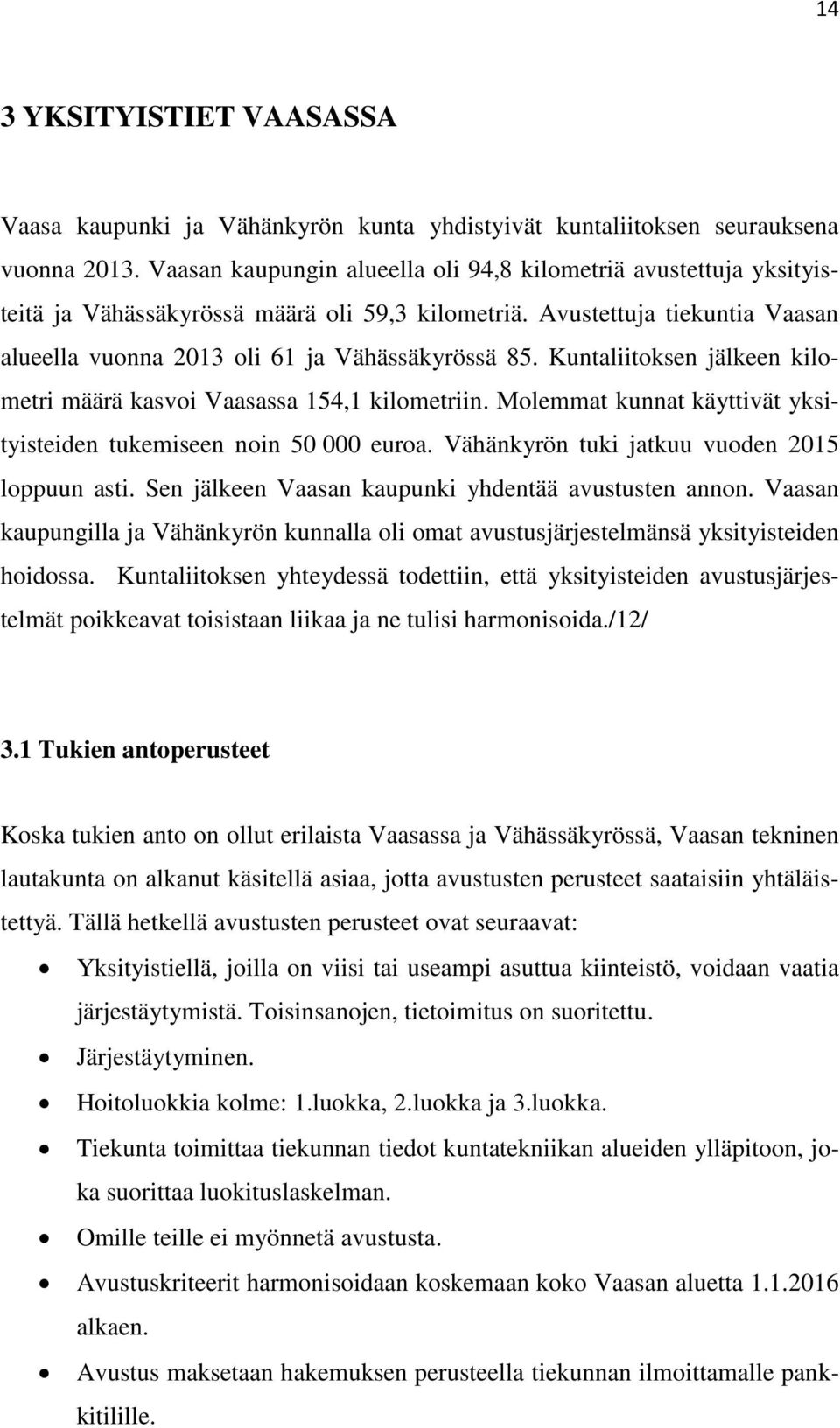 Kuntaliitoksen jälkeen kilometri määrä kasvoi Vaasassa 154,1 kilometriin. Molemmat kunnat käyttivät yksityisteiden tukemiseen noin 50 000 euroa. Vähänkyrön tuki jatkuu vuoden 2015 loppuun asti.