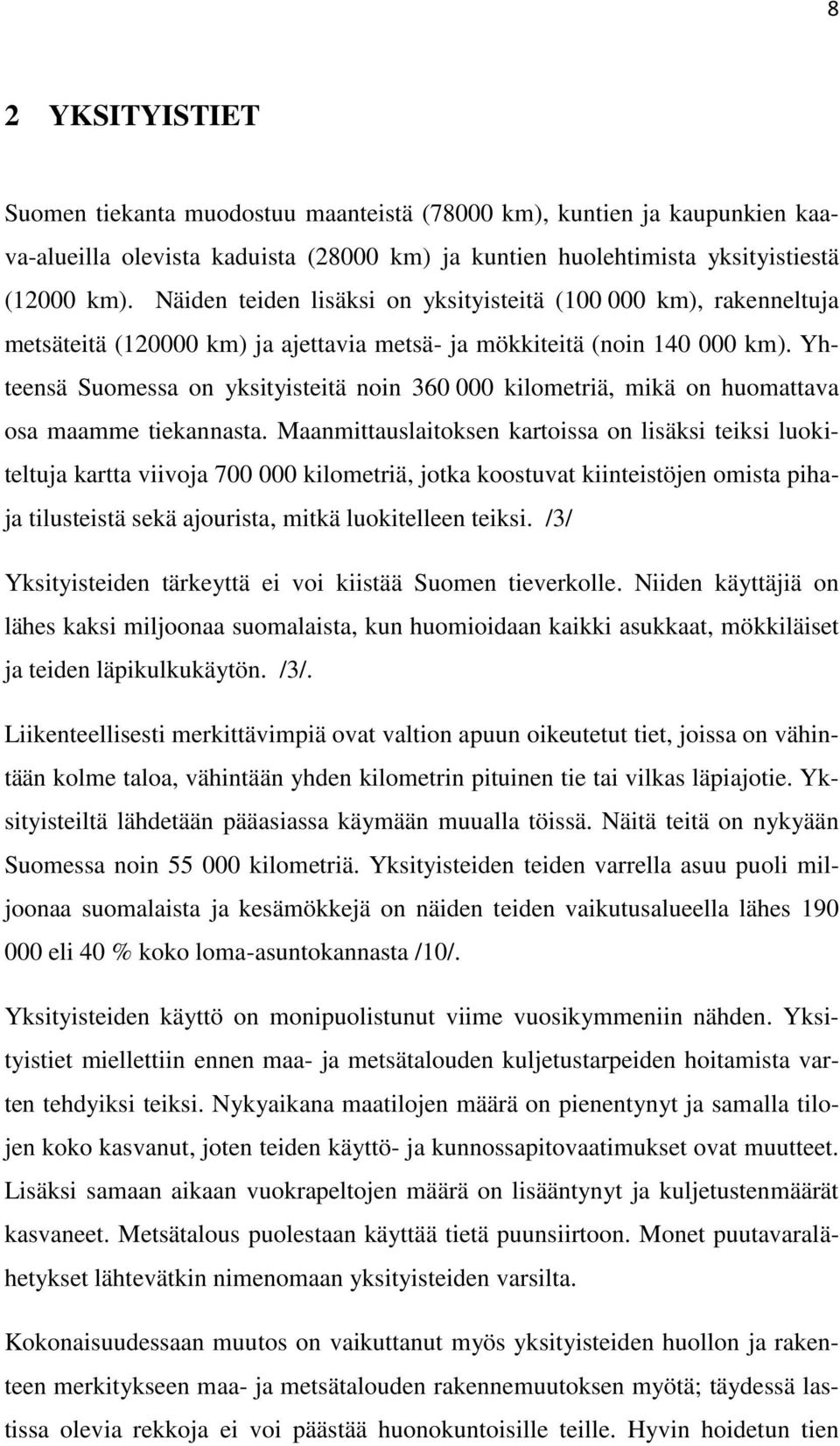 Yhteensä Suomessa on yksityisteitä noin 360 000 kilometriä, mikä on huomattava osa maamme tiekannasta.