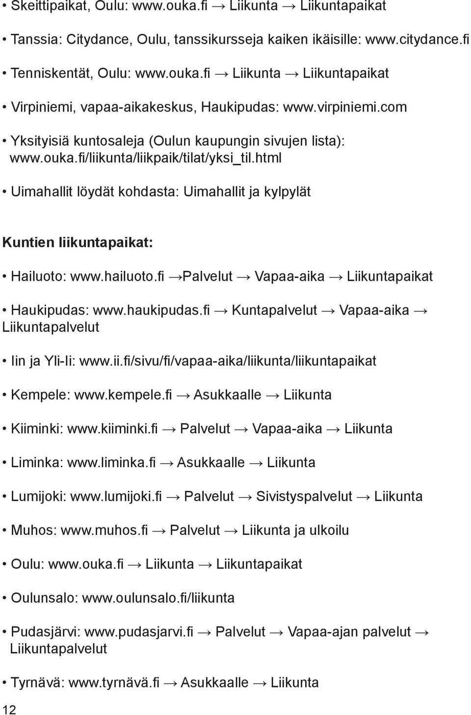 html Uimahallit löydät kohdasta: Uimahallit ja kylpylät Kuntien liikuntapaikat: Hailuoto: www.hailuoto.fi Palvelut Vapaa-aika Liikuntapaikat Haukipudas: www.haukipudas.