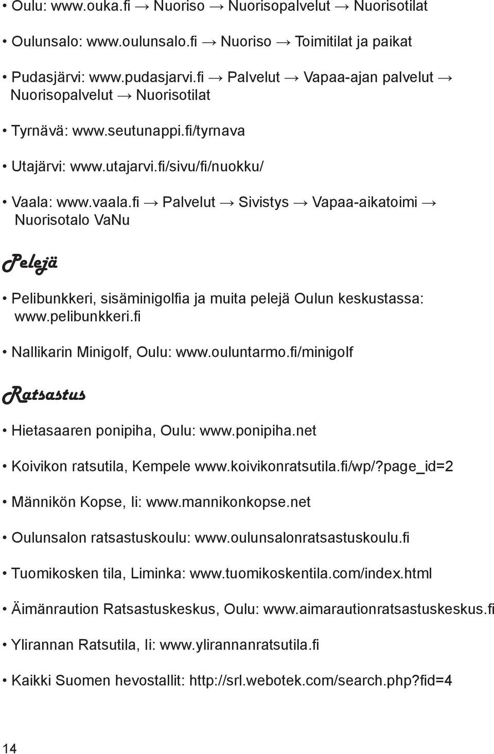 fi Palvelut Sivistys Vapaa-aikatoimi Nuorisotalo VaNu Pelejä Pelibunkkeri, sisäminigolfia ja muita pelejä Oulun keskustassa: www.pelibunkkeri.fi Nallikarin Minigolf, Oulu: www.ouluntarmo.