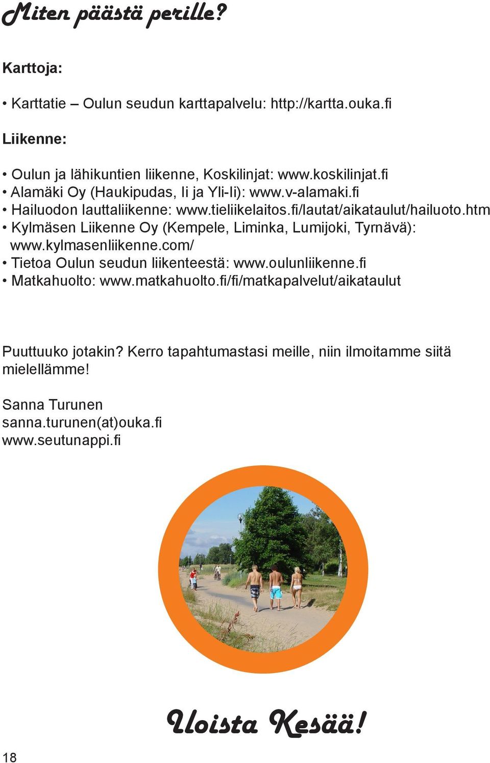 htm Kylmäsen Liikenne Oy (Kempele, Liminka, Lumijoki, Tyrnävä): www.kylmasenliikenne.com/ Tietoa Oulun seudun liikenteestä: www.oulunliikenne.fi Matkahuolto: www.