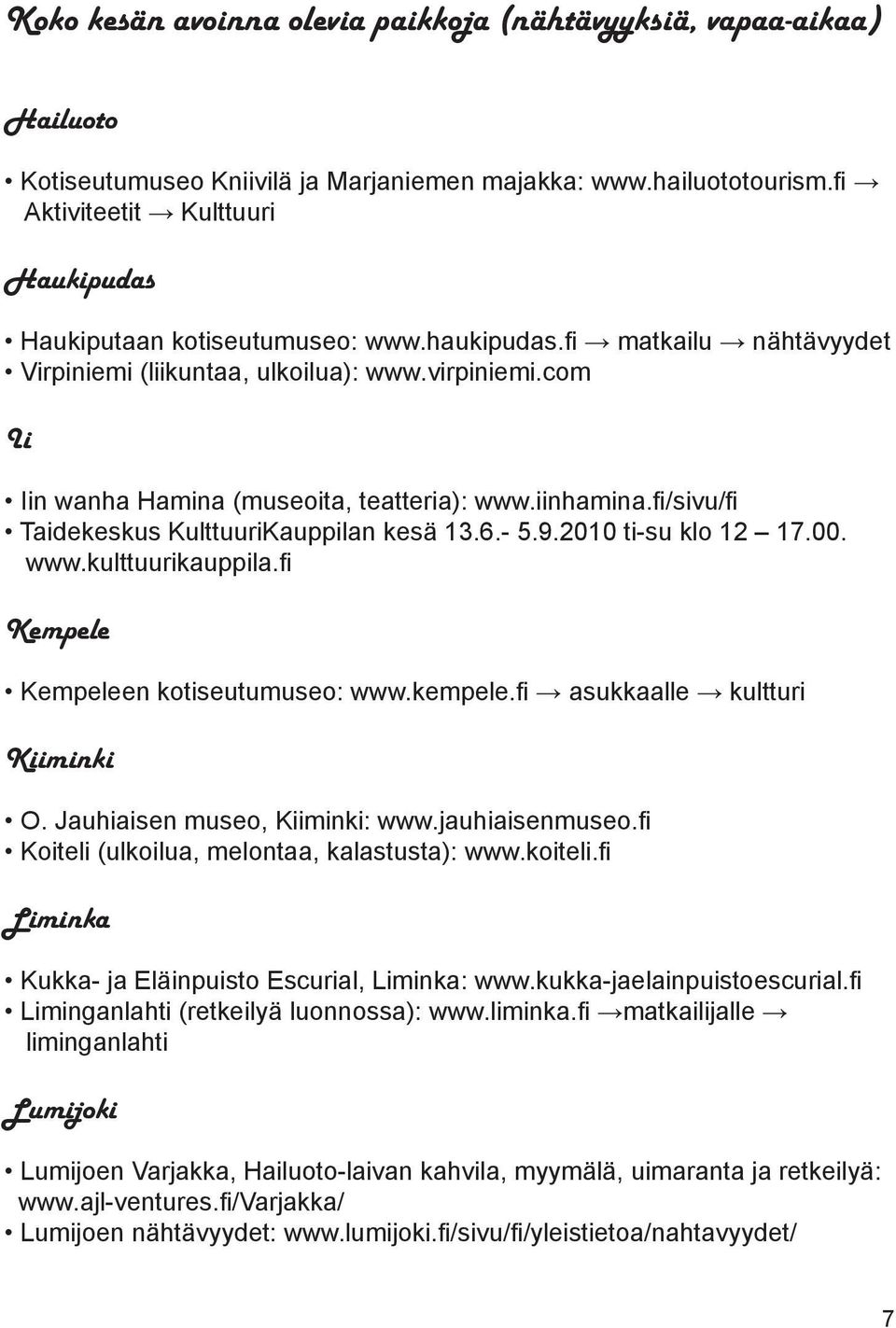 com Ii Iin wanha Hamina (museoita, teatteria): www.iinhamina.fi/sivu/fi Taidekeskus KulttuuriKauppilan kesä 13.6.- 5.9.2010 ti-su klo 12 17.00. www.kulttuurikauppila.