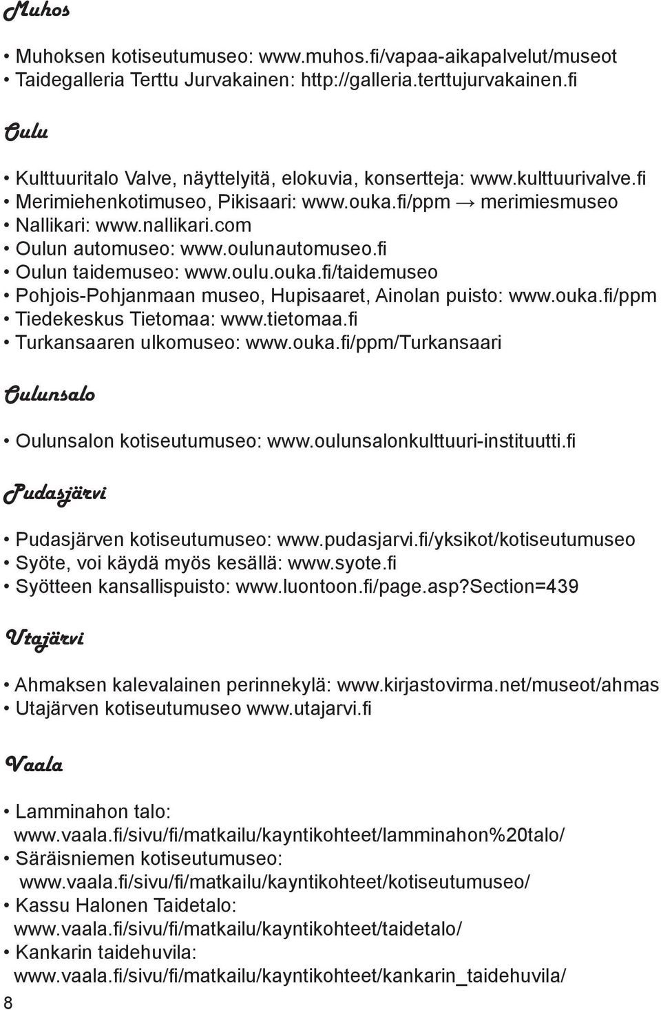 oulunautomuseo.fi Oulun taidemuseo: www.oulu.ouka.fi/taidemuseo Pohjois-Pohjanmaan museo, Hupisaaret, Ainolan puisto: www.ouka.fi/ppm Tiedekeskus Tietomaa: www.tietomaa.fi Turkansaaren ulkomuseo: www.