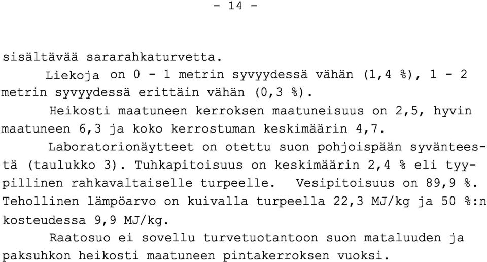 Laboratorionäytteet on otettu suon pohjoispään syvänteestä (taulukko 3). Tuhkapitoisuus on keskimäärin 2,4 % eli tyypillinen rahkavaltaiselle turpeelle.