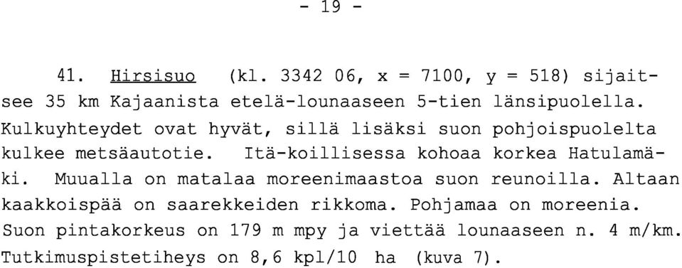 Kulkuyhteydet ovat hyvät, sillä lisäksi suon pohjoispuolelt a kulkee metsäautotie.