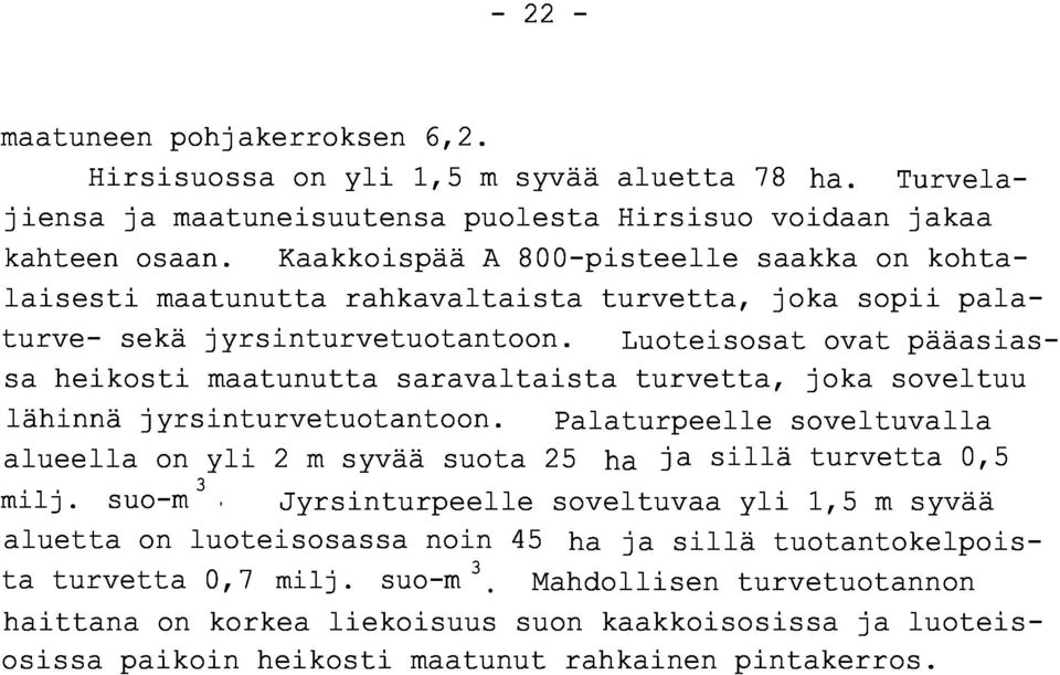 Luoteisosat ovat pääasiassa heikosti maatunutta saravaltaista turvetta, joka soveltu u lähinnä jyrsinturvetuotantoon.