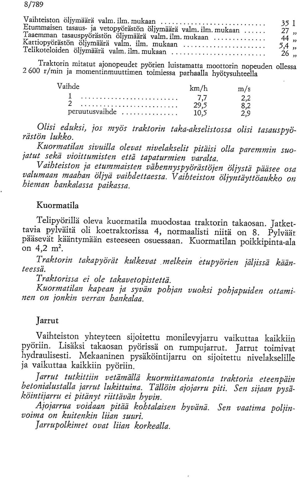 mukaan 26 Traktorin mitatut ajonopeudet pyörien luistamatta moottorin nopeuden ollessa 2 600 r/min ja momentinmuuttimen toimiessa parhaalla hyötysuhteella Vaihde km/h m/s 1 7,7 2,2 2 29,5 8,2