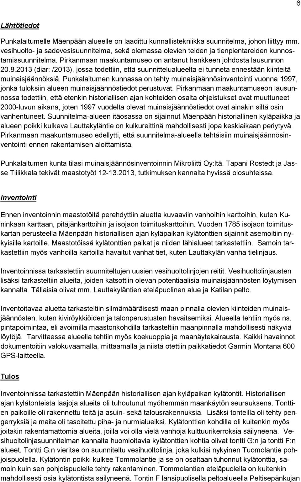 2013 (diar: /2013), jossa todettiin, että suunnittelualueelta ei tunneta ennestään kiinteitä muinaisjäännöksiä.