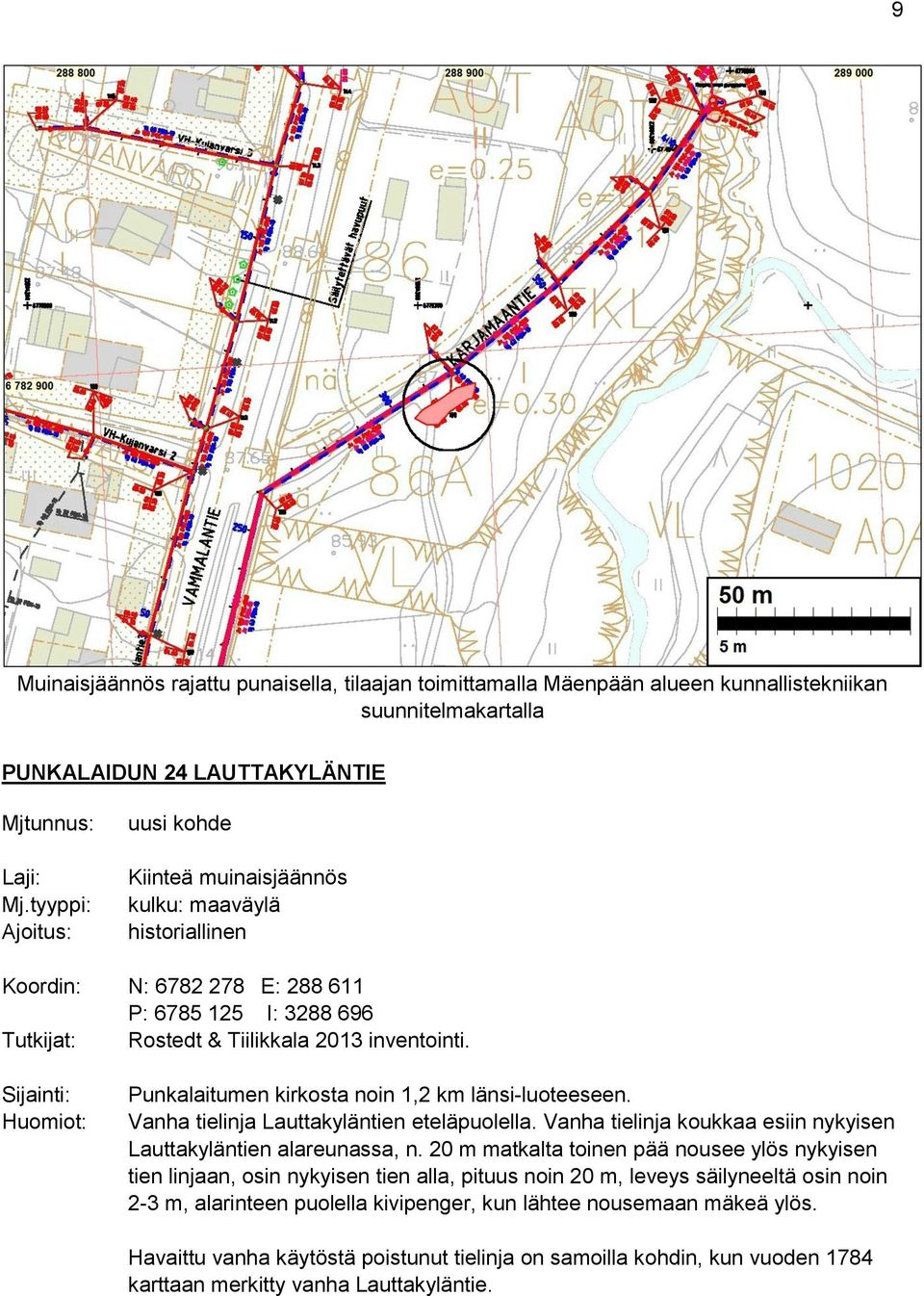 Sijainti: Huomiot: Punkalaitumen kirkosta noin 1,2 km länsi-luoteeseen. Vanha tielinja Lauttakyläntien eteläpuolella. Vanha tielinja koukkaa esiin nykyisen Lauttakyläntien alareunassa, n.