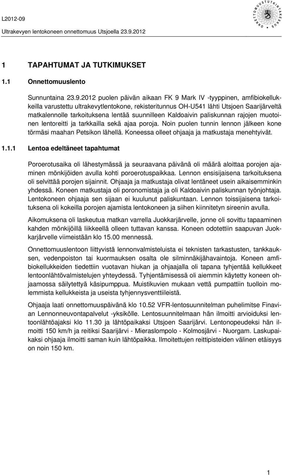 suunnilleen Kaldoaivin paliskunnan rajojen muotoinen lentoreitti ja tarkkailla sekä ajaa poroja. Noin puolen tunnin lennon jälkeen kone törmäsi maahan Petsikon lähellä.