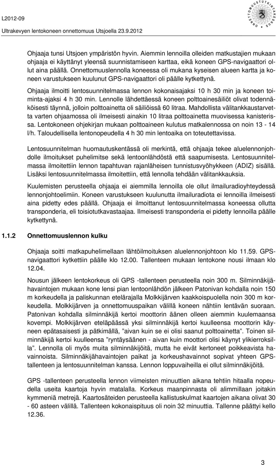 Ohjaaja ilmoitti lentosuunnitelmassa lennon kokonaisajaksi 10 h 30 min ja koneen toiminta-ajaksi 4 h 30 min.