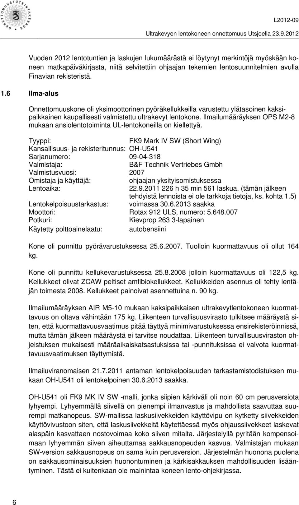 Ilmailumääräyksen OPS M2-8 mukaan ansiolentotoiminta UL-lentokoneilla on kiellettyä.