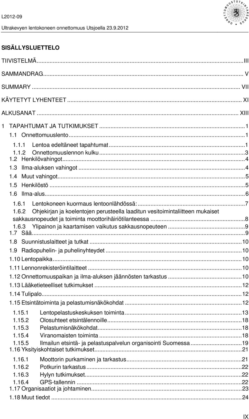 .. 7 1.6.2 Ohjekirjan ja koelentojen perusteella laaditun vesitoimintaliitteen mukaiset sakkausnopeudet ja toiminta moottorihäiriötilanteessa... 8 1.6.3 Ylipainon ja kaartamisen vaikutus sakkausnopeuteen.