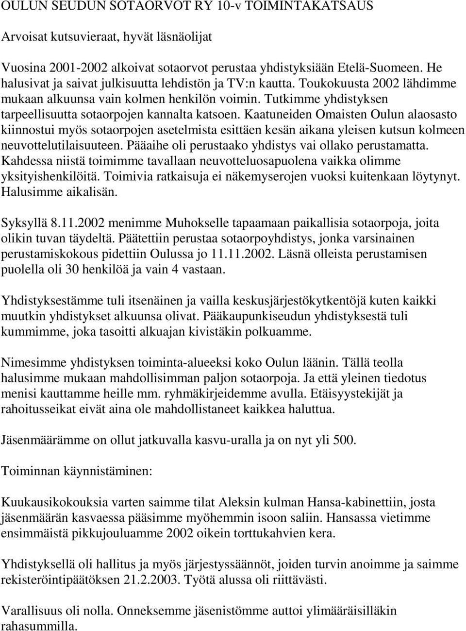 Kaatuneiden Omaisten Oulun alaosasto kiinnostui myös sotaorpojen asetelmista esittäen kesän aikana yleisen kutsun kolmeen neuvottelutilaisuuteen.
