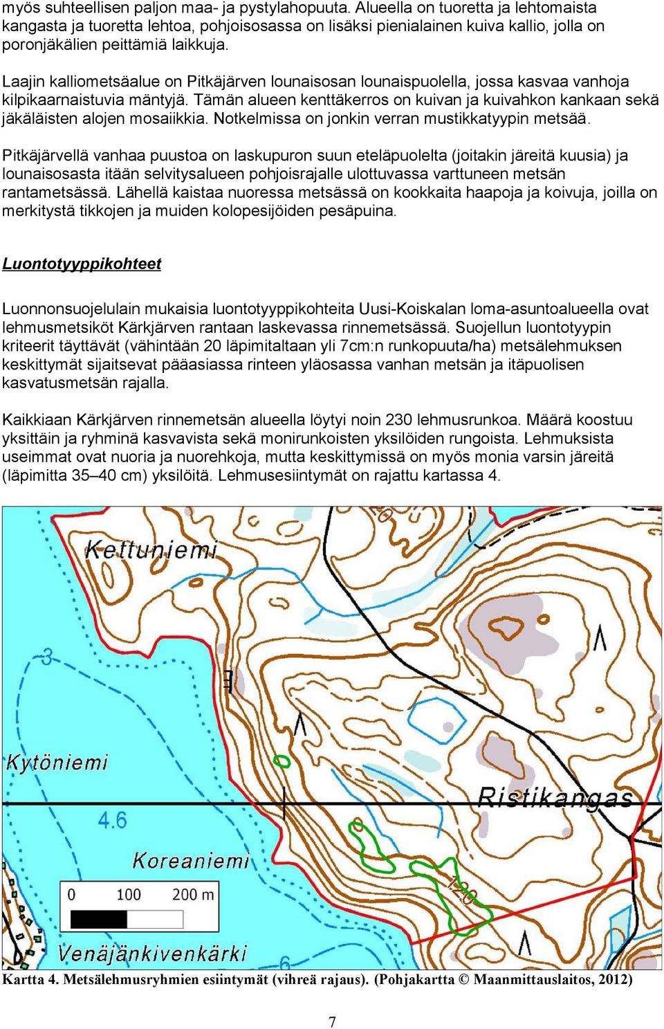 Laajin kalliometsäalue on Pitkäjärven lounaisosan lounaispuolella, jossa kasvaa vanhoja kilpikaarnaistuvia mäntyjä.