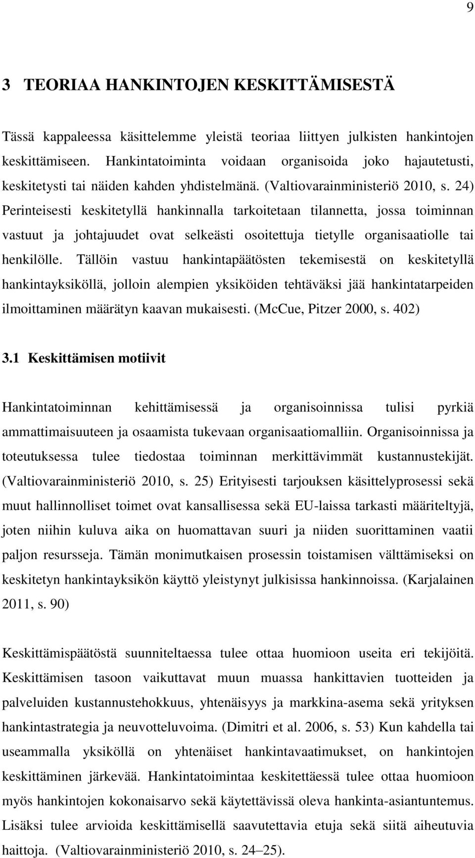 24) Perinteisesti keskitetyllä hankinnalla tarkoitetaan tilannetta, jossa toiminnan vastuut ja johtajuudet ovat selkeästi osoitettuja tietylle organisaatiolle tai henkilölle.