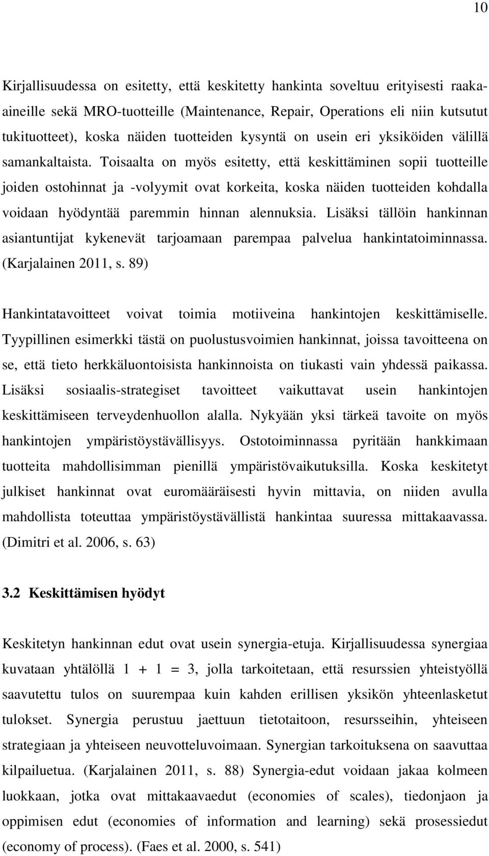 Toisaalta on myös esitetty, että keskittäminen sopii tuotteille joiden ostohinnat ja -volyymit ovat korkeita, koska näiden tuotteiden kohdalla voidaan hyödyntää paremmin hinnan alennuksia.