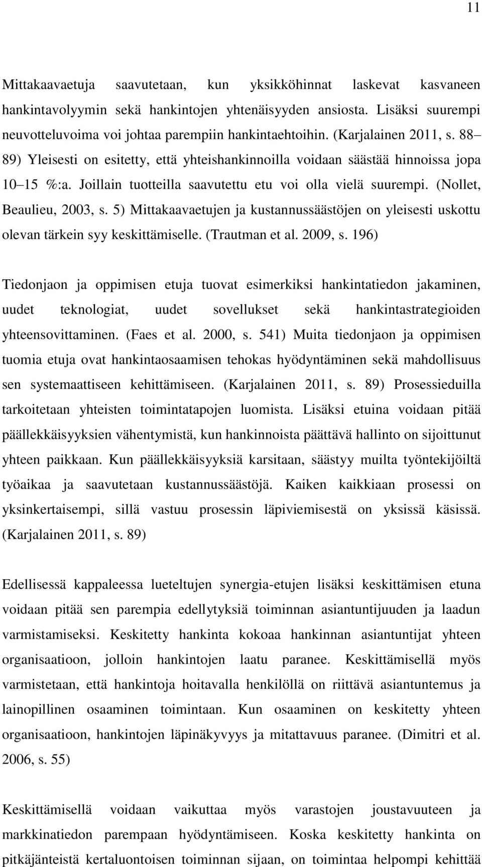 (Nollet, Beaulieu, 2003, s. 5) Mittakaavaetujen ja kustannussäästöjen on yleisesti uskottu olevan tärkein syy keskittämiselle. (Trautman et al. 2009, s.