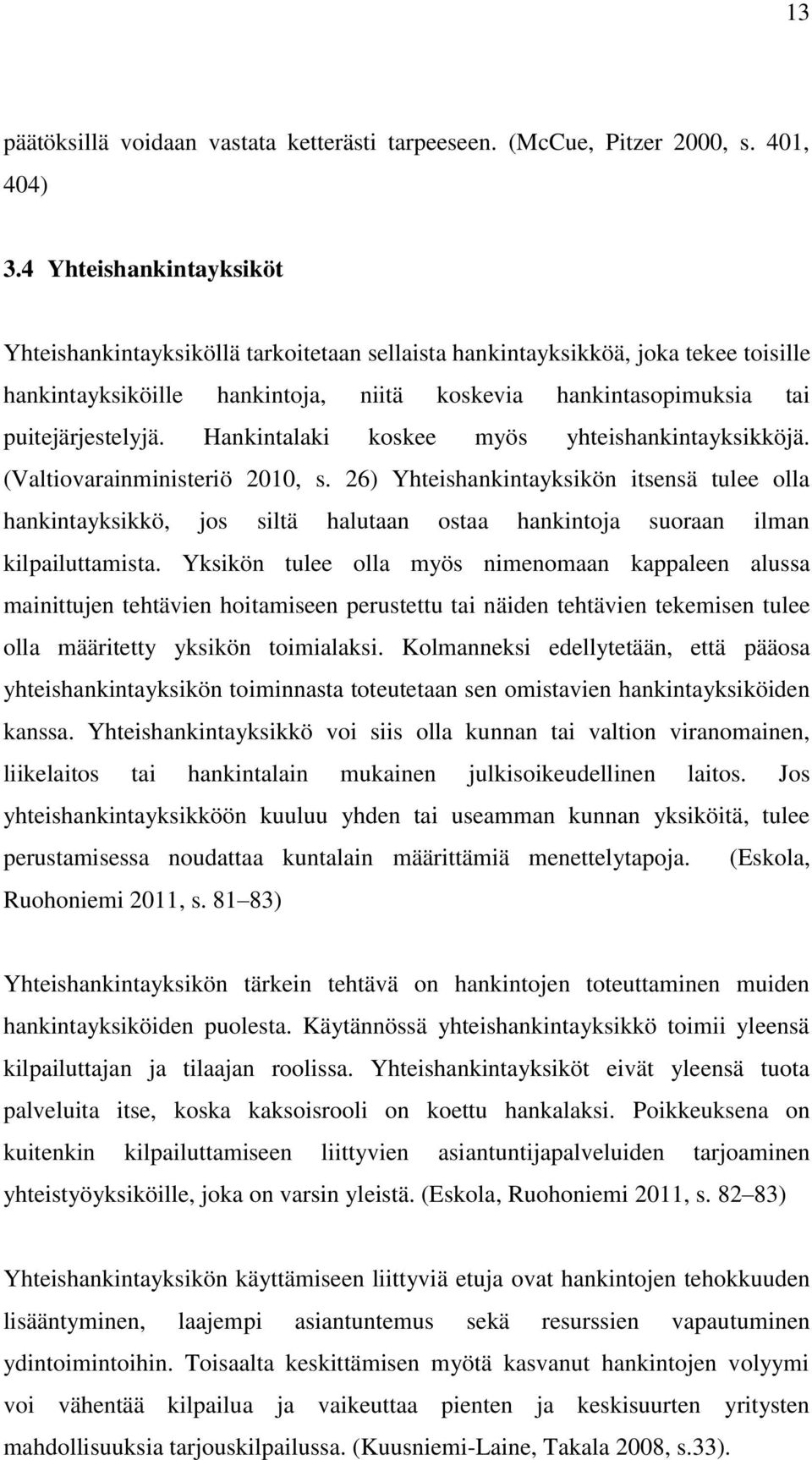 Hankintalaki koskee myös yhteishankintayksikköjä. (Valtiovarainministeriö 2010, s.