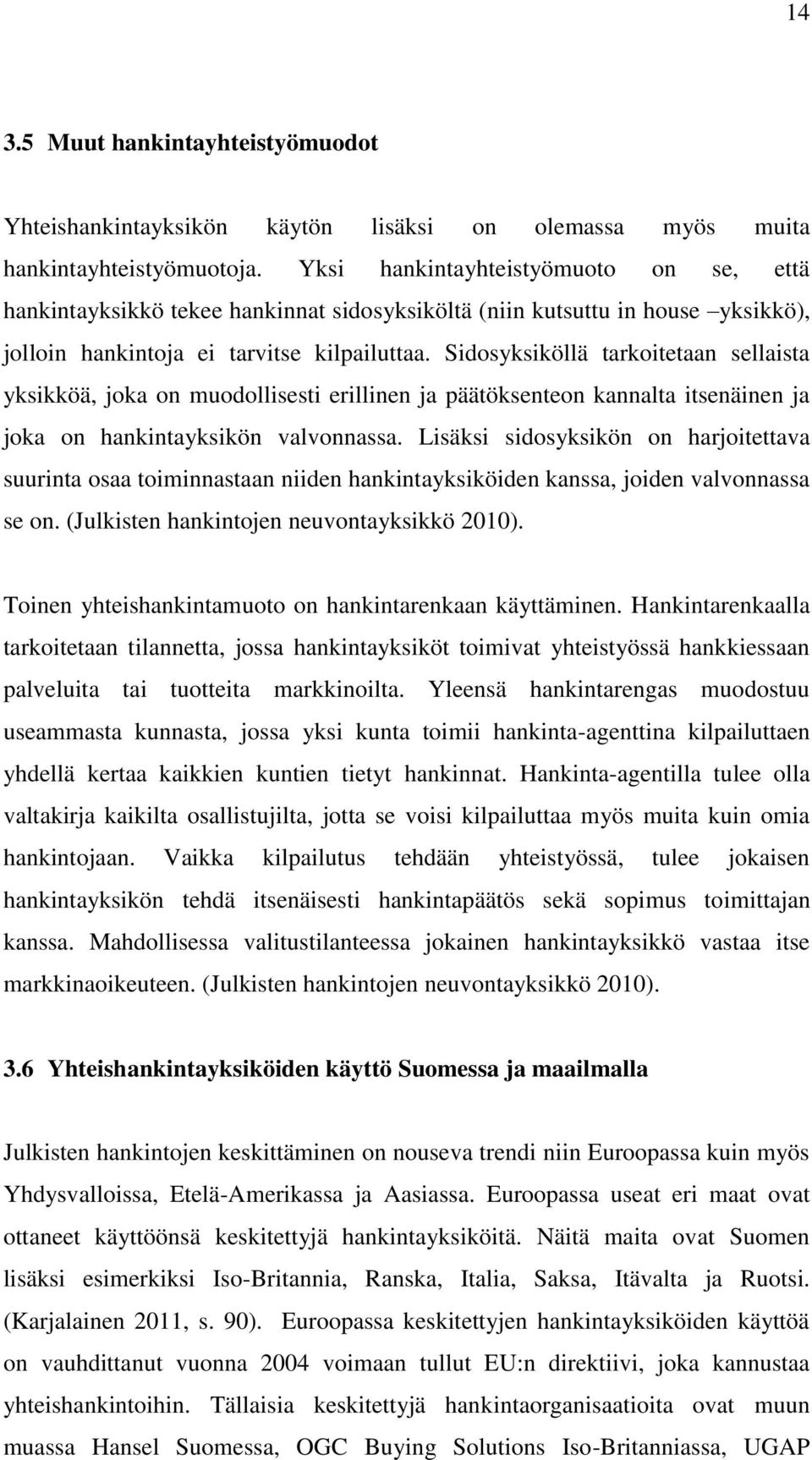 Sidosyksiköllä tarkoitetaan sellaista yksikköä, joka on muodollisesti erillinen ja päätöksenteon kannalta itsenäinen ja joka on hankintayksikön valvonnassa.