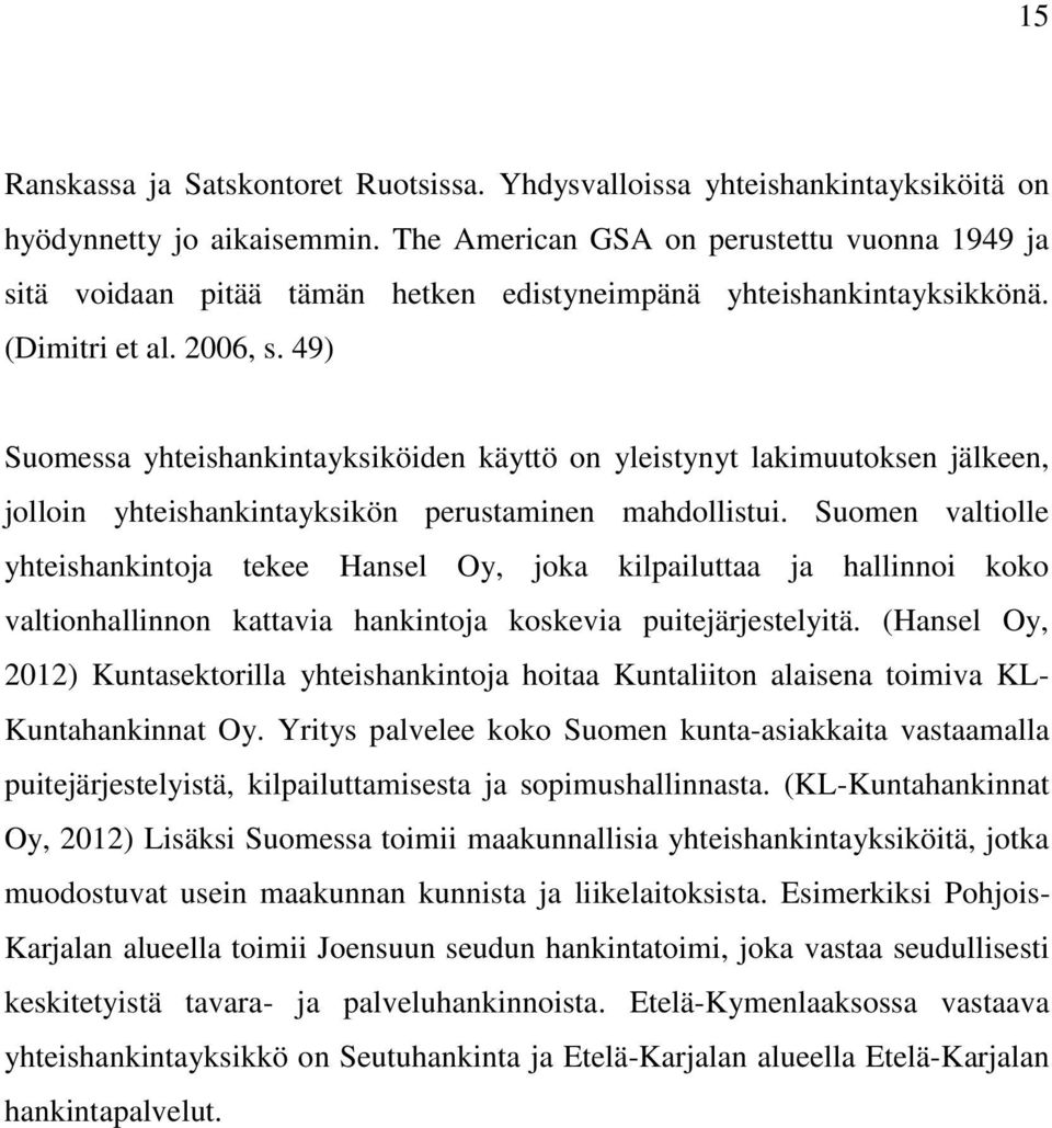 49) Suomessa yhteishankintayksiköiden käyttö on yleistynyt lakimuutoksen jälkeen, jolloin yhteishankintayksikön perustaminen mahdollistui.