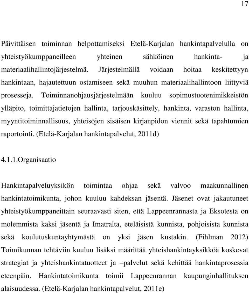 Toiminnanohjausjärjestelmään kuuluu sopimustuotenimikkeistön ylläpito, toimittajatietojen hallinta, tarjouskäsittely, hankinta, varaston hallinta, myyntitoiminnallisuus, yhteisöjen sisäisen