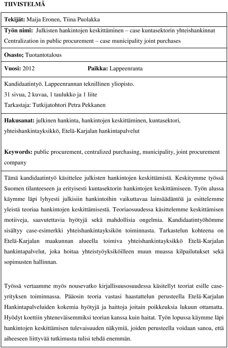 31 sivua, 2 kuvaa, 1 taulukko ja 1 liite Tarkastaja: Tutkijatohtori Petra Pekkanen Hakusanat: julkinen hankinta, hankintojen keskittäminen, kuntasektori, yhteishankintayksikkö, Etelä-Karjalan