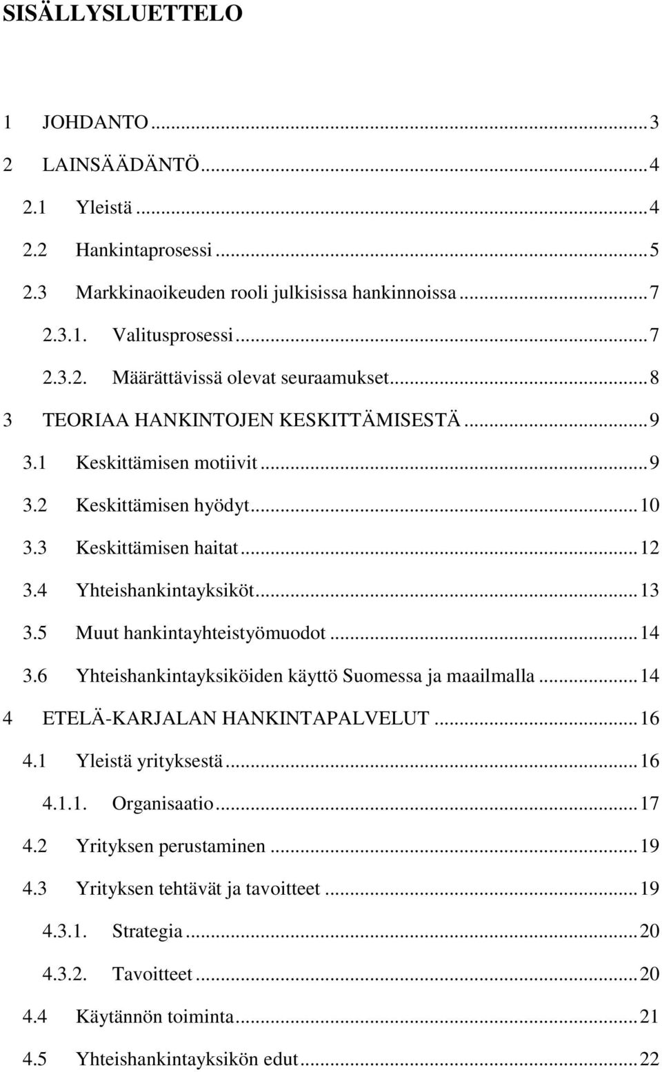 5 Muut hankintayhteistyömuodot... 14 3.6 Yhteishankintayksiköiden käyttö Suomessa ja maailmalla... 14 4 ETELÄ-KARJALAN HANKINTAPALVELUT... 16 4.1 Yleistä yrityksestä... 16 4.1.1. Organisaatio.