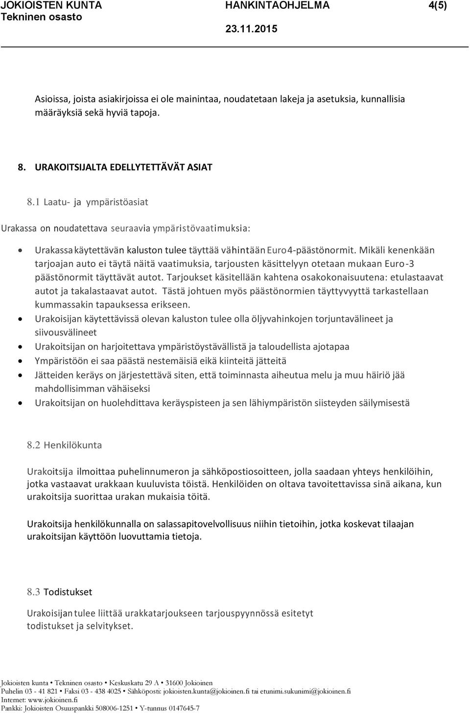 Mikäli kenenkään tarjoajan auto ei täytä näitä vaatimuksia, tarjousten käsittelyyn otetaan mukaan Euro-3 päästönormit täyttävät autot.