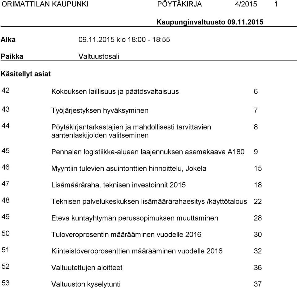 2015 Paikka Valtuustosali Käsitellyt asiat 42 Kokouksen laillisuus ja päätösvaltaisuus 6 43 Työjärjestyksen hyväksyminen 7 44 Pöytäkirjantarkastajien ja mahdollisesti tarvittavien