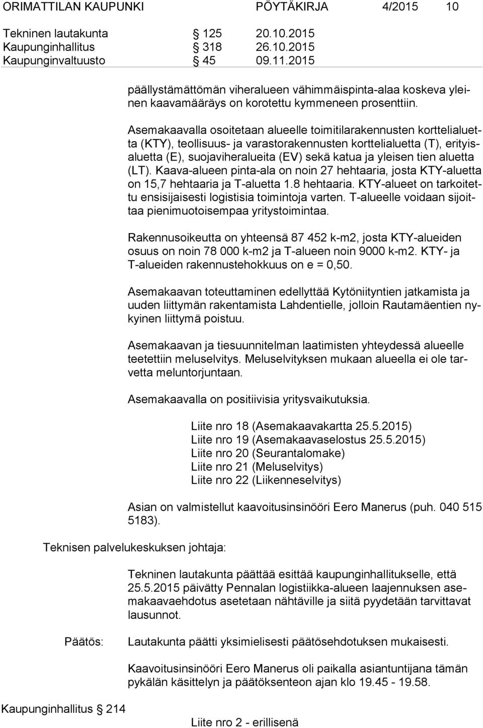 Asemakaavalla osoitetaan alueelle toimitilarakennusten kort te li aluetta (KTY), teollisuus- ja varastorakennusten korttelialuetta (T), eri tyisaluet ta (E), suojaviheralueita (EV) sekä katua ja