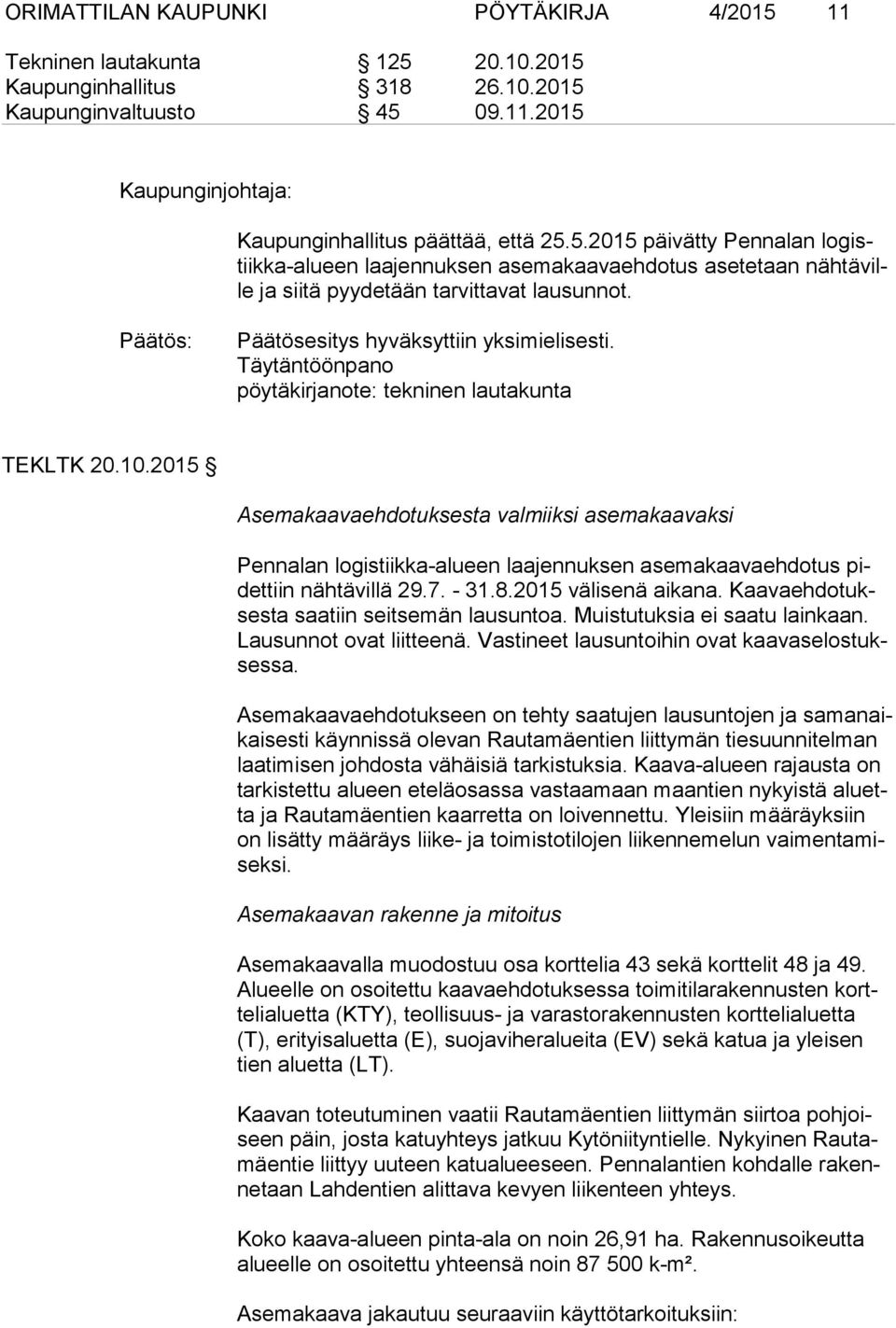 2015 Asemakaavaehdotuksesta valmiiksi asemakaavaksi Pennalan logistiikka-alueen laajennuksen asemakaavaehdotus pidet tiin nähtävillä 29.7. - 31.8.2015 välisenä aikana.
