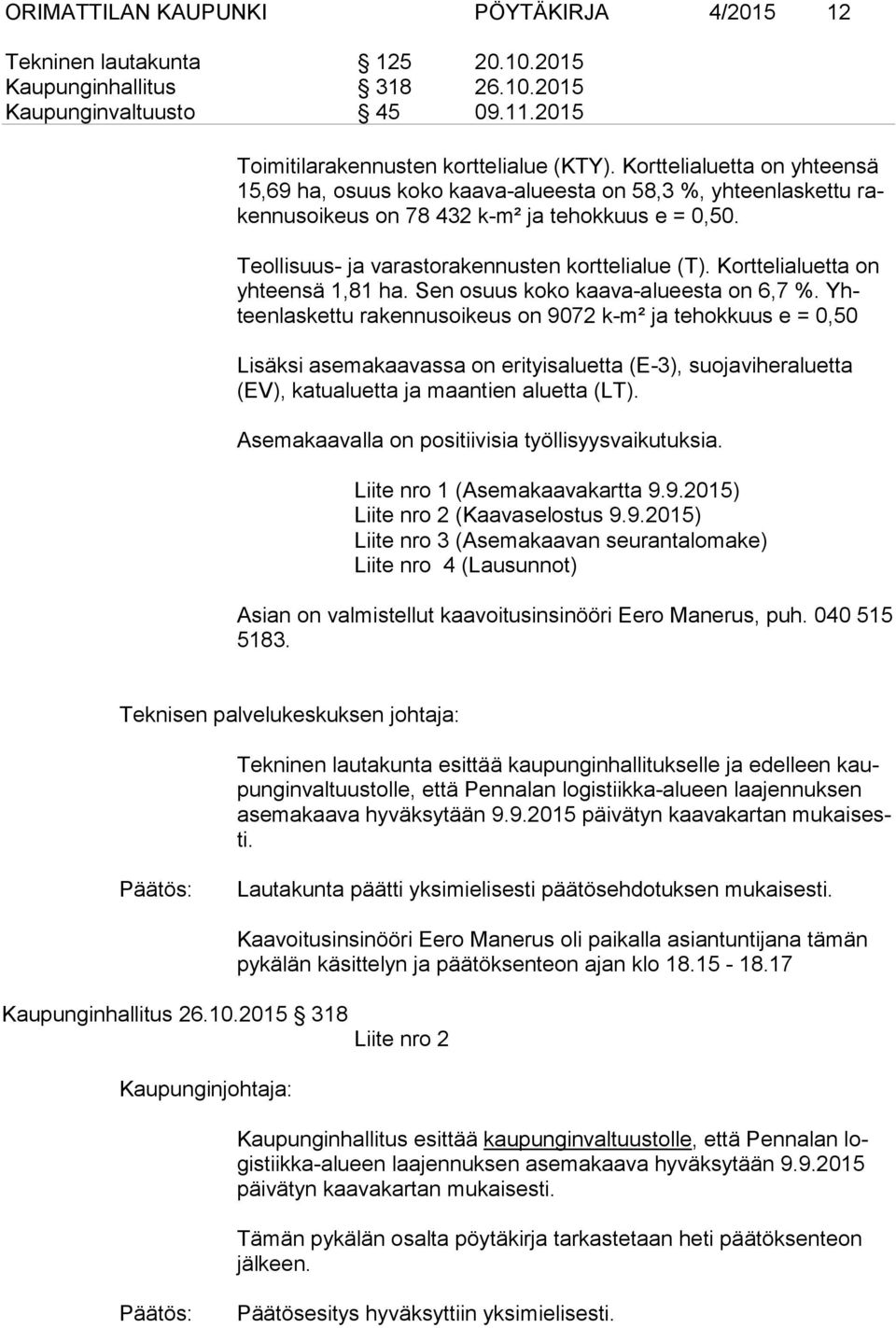 Korttelialuetta on yh teen sä 1,81 ha. Sen osuus koko kaava-alueesta on 6,7 %.