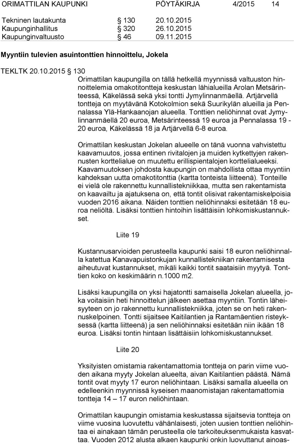2015 130 Orimattilan kaupungilla on tällä hetkellä myynnissä valtuuston hinnoit te le mia omakotitontteja keskustan lähialueilla Arolan Met sä rintees sä, Käkelässä sekä yksi tontti Jymylinnanmäellä.