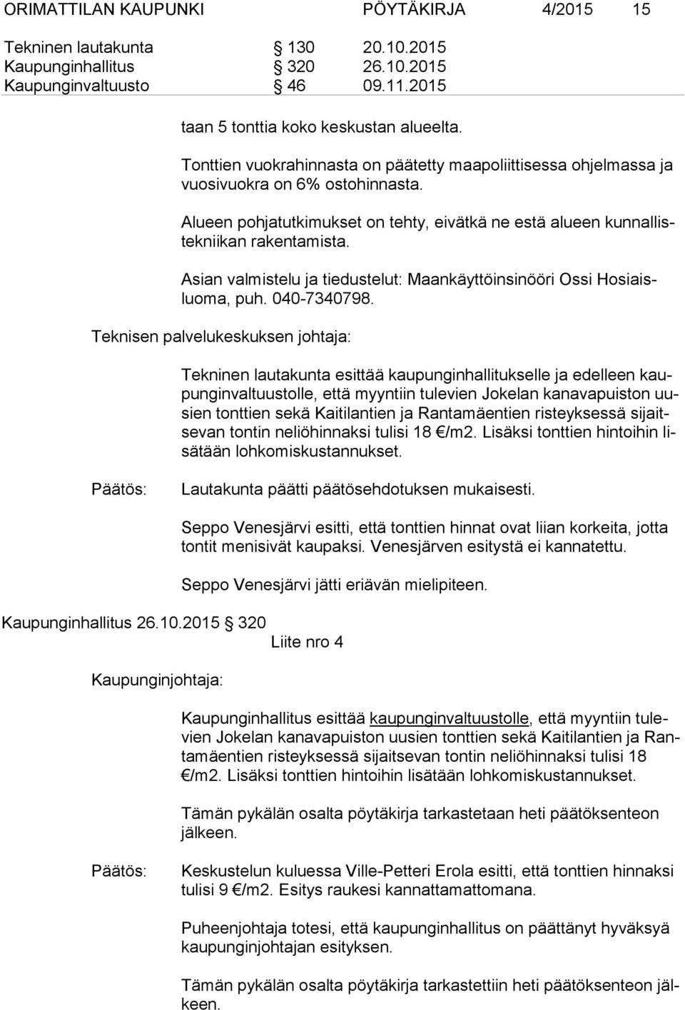 Asian valmistelu ja tiedustelut: Maankäyttöinsinööri Ossi Ho siaisluoma, puh. 040-7340798.