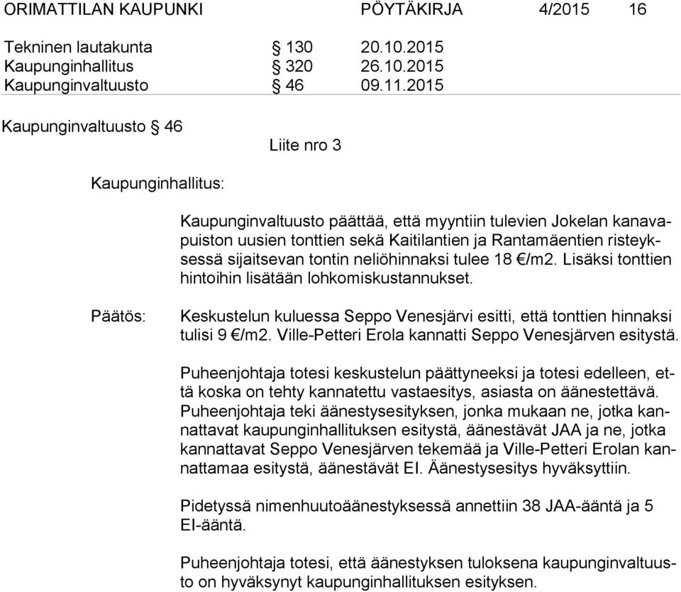 sijaitsevan tontin neliöhinnaksi tulee 18 /m2. Lisäksi tonttien hin toi hin lisätään lohkomiskustannukset. Keskustelun kuluessa Seppo Venesjärvi esitti, että tonttien hinnaksi tu li si 9 /m2.
