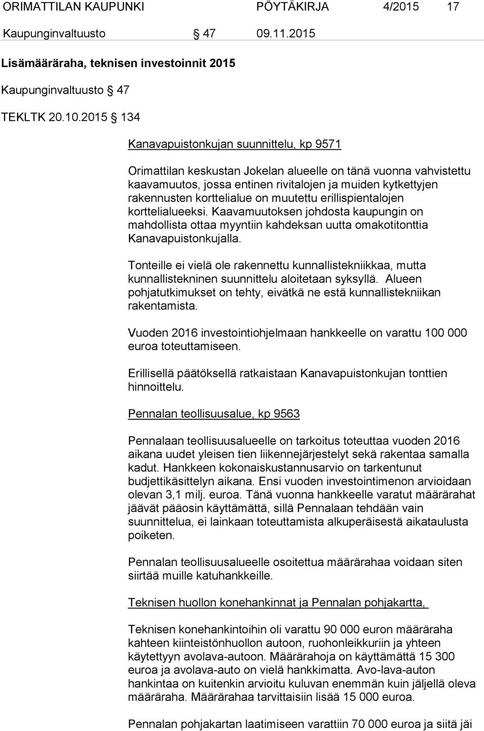 korttelialue on muutettu erillispientalojen korttelialueeksi. Kaavamuutoksen johdosta kaupungin on mahdollista ottaa myyntiin kahdeksan uutta omakotitonttia Kanavapuistonkujalla.