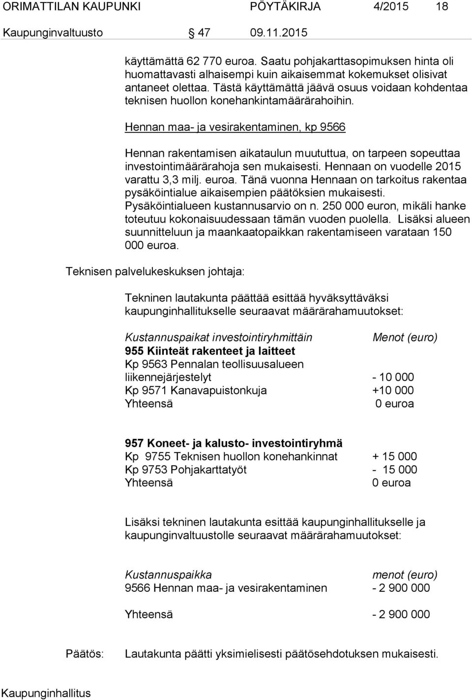 Tästä käyttämättä jäävä osuus voidaan kohdentaa teknisen huollon konehankintamäärärahoihin.