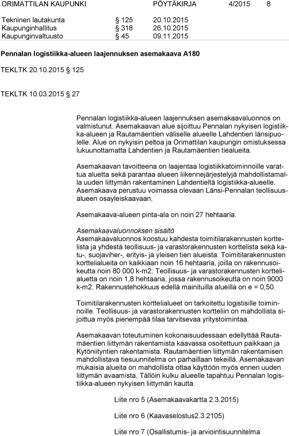Asemakaavan alue sijoittuu Pennalan nykyisen lo gis tiikka-alu een ja Rautamäentien väliselle alueelle Lahdentien län si puolel le.