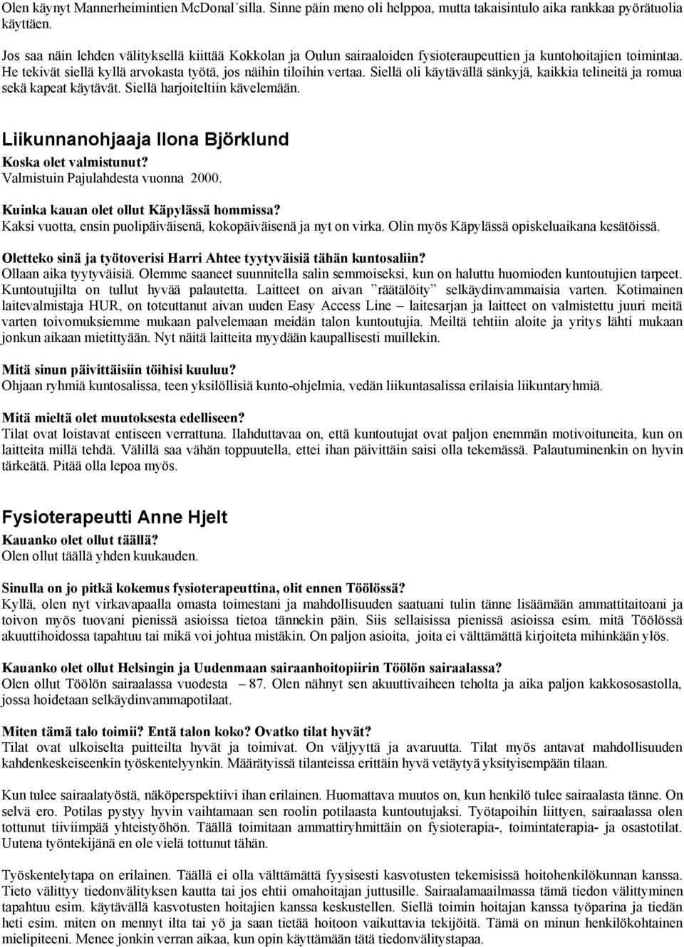 Siellä oli käytävällä sänkyjä, kaikkia telineitä ja romua sekä kapeat käytävät. Siellä harjoiteltiin kävelemään. Liikunnanohjaaja Ilona Björklund Koska olet valmistunut?