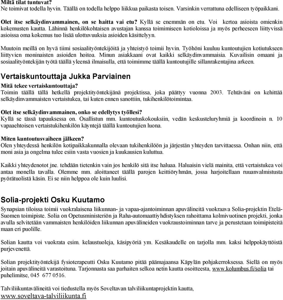 Lähinnä henkilökohtaisen avustajan kanssa toimimiseen kotioloissa ja myös perheeseen liittyvissä asioissa oma kokemus tuo lisää ulottuvuuksia asioiden käsittelyyn.