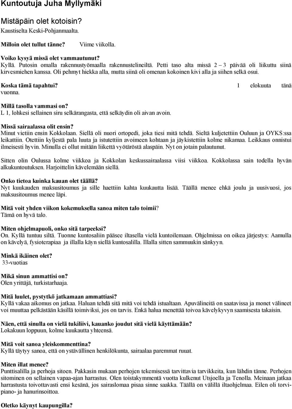 Oli pehmyt hiekka alla, mutta siinä oli omenan kokoinen kivi alla ja siihen selkä osui. Koska tämä tapahtui? vuonna. 1 elokuuta tänä Millä tasolla vammasi on?