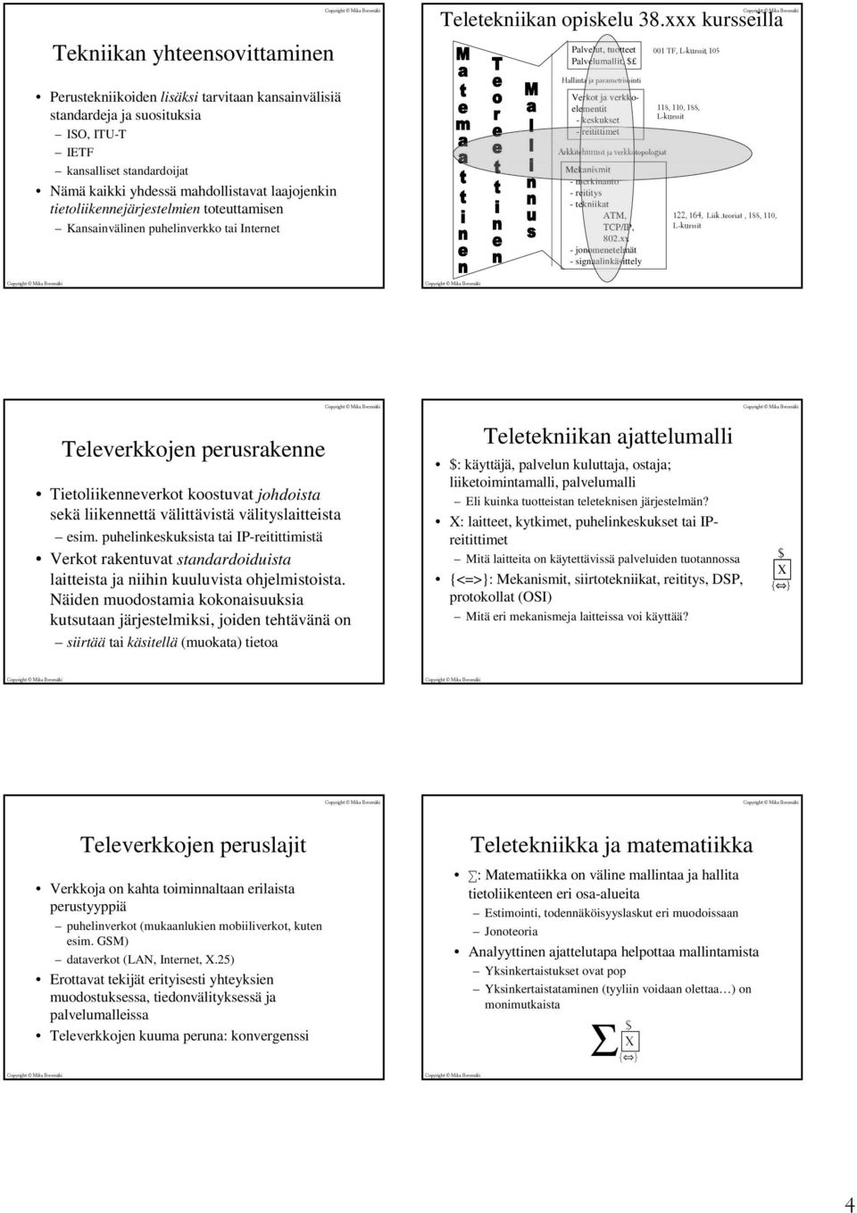 xxx kursseilla Palvelut, tuotteet Palvelumallit, Hallinta ja parametrisointi Verkot ja verkkoelementit - keskukset - reitittimet Arkkitehtuurit ja verkkotopologiat Mekanismit - merkinanto - reititys