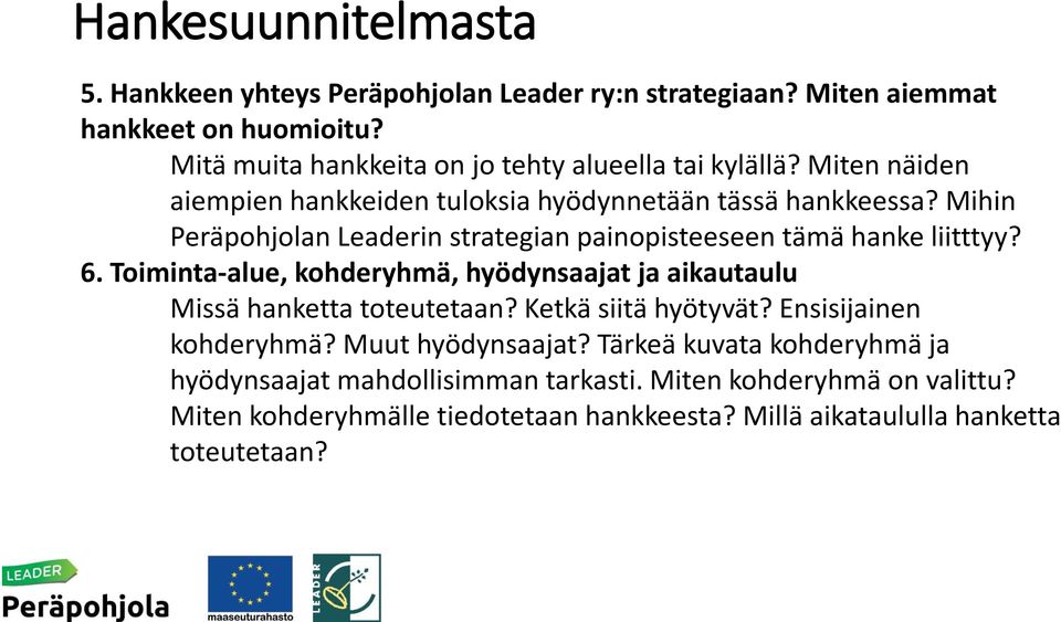 Mihin Peräpohjolan Leaderin strategian painopisteeseen tämä hanke liitttyy? 6. Toiminta-alue, kohderyhmä, hyödynsaajat ja aikautaulu Missä hanketta toteutetaan?