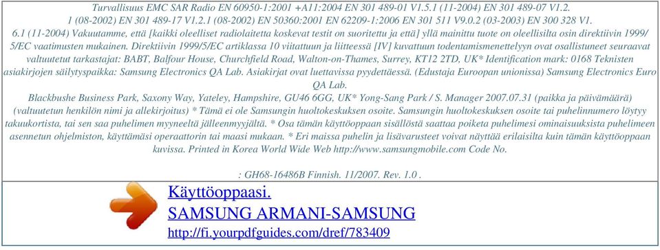 1 (11-2004) Vakuutamme, että [kaikki oleelliset radiolaitetta koskevat testit on suoritettu ja että] yllä mainittu tuote on oleellisilta osin direktiivin 1999/ 5/EC vaatimusten mukainen.