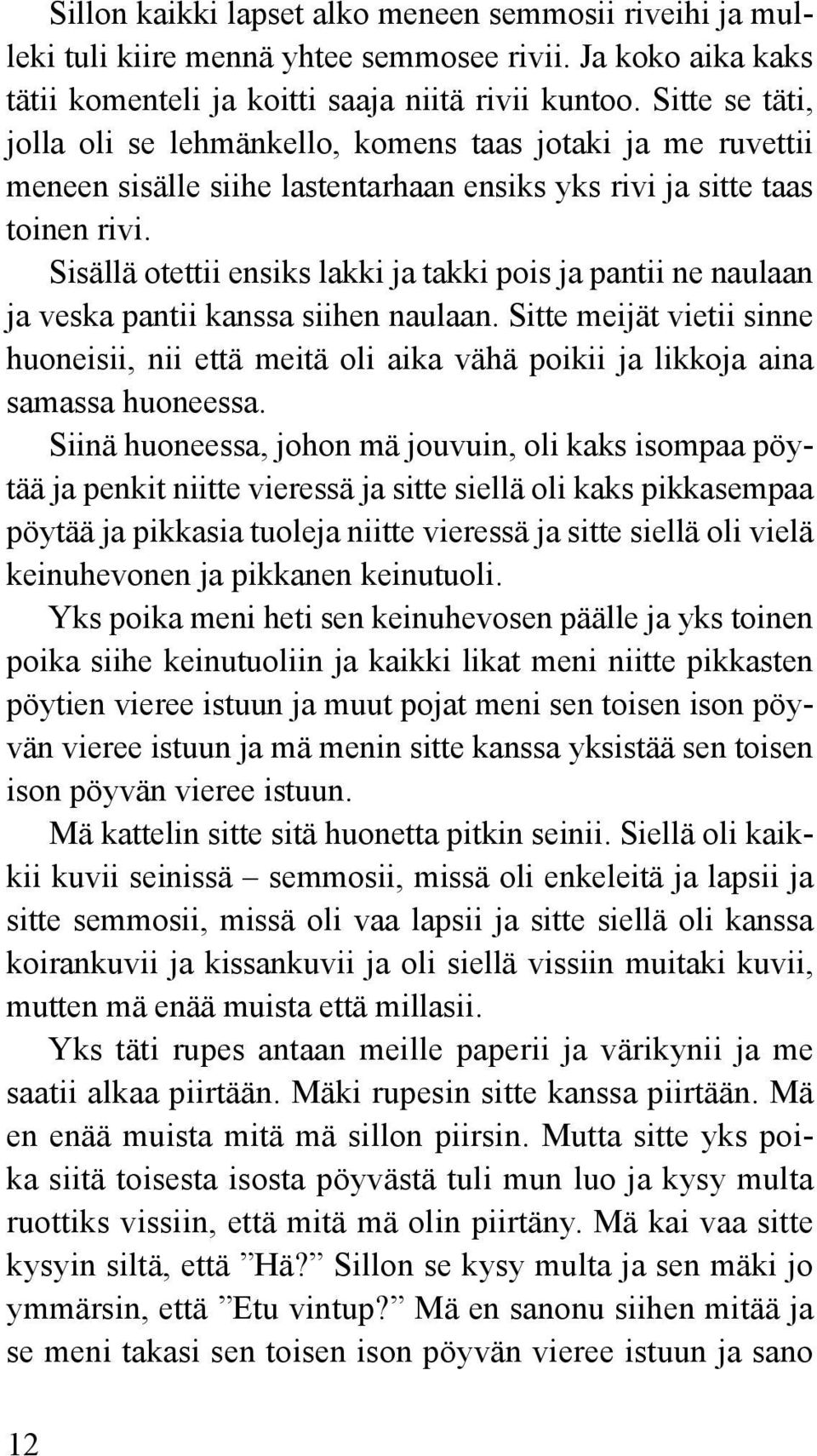 Sisällä otettii ensiks lakki ja takki pois ja pantii ne naulaan ja veska pantii kanssa siihen naulaan.