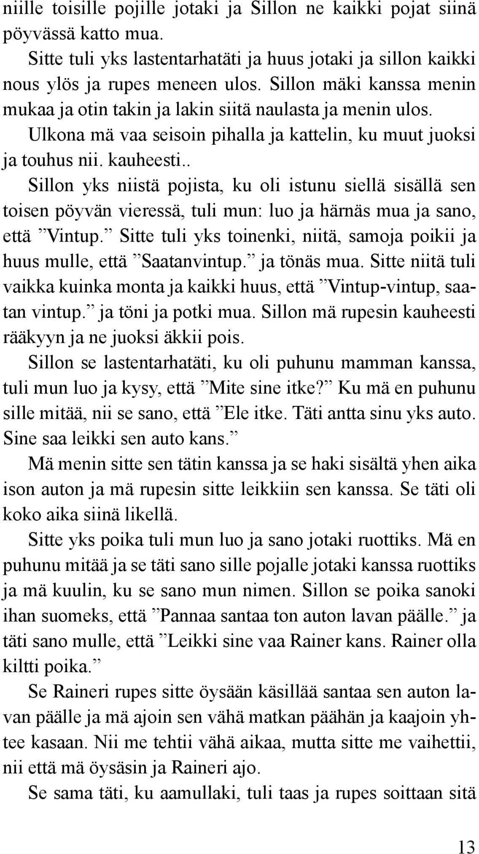 . Sillon yks niistä pojista, ku oli istunu siellä sisällä sen toisen pöyvän vieressä, tuli mun: luo ja härnäs mua ja sano, että Vintup.