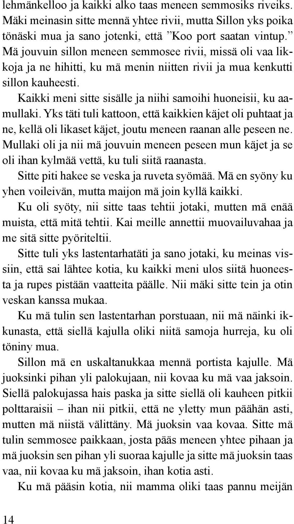 Kaikki meni sitte sisälle ja niihi samoihi huoneisii, ku aamullaki. Yks täti tuli kattoon, että kaikkien käjet oli puhtaat ja ne, kellä oli likaset käjet, joutu meneen raanan alle peseen ne.