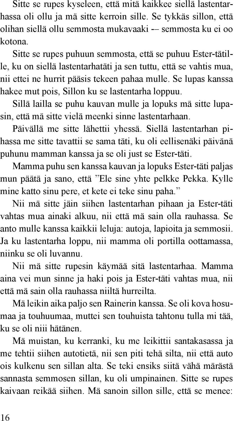 Se lupas kanssa hakee mut pois, Sillon ku se lastentarha loppuu. Sillä lailla se puhu kauvan mulle ja lopuks mä sitte lupasin, että mä sitte vielä meenki sinne lastentarhaan.