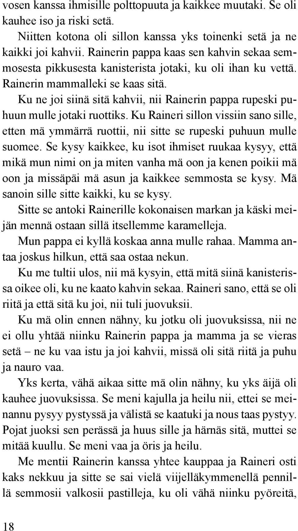 Ku ne joi siinä sitä kahvii, nii Rainerin pappa rupeski puhuun mulle jotaki ruottiks. Ku Raineri sillon vissiin sano sille, etten mä ymmärrä ruottii, nii sitte se rupeski puhuun mulle suomee.